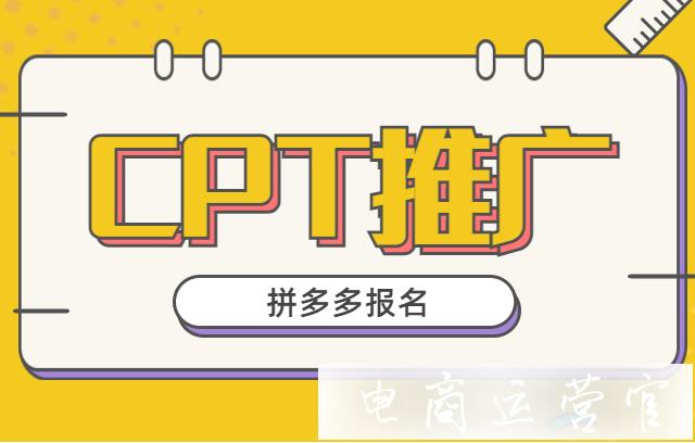 拼多多CPT推廣活動怎么報(bào)名?報(bào)名CPT活動如何收費(fèi)?